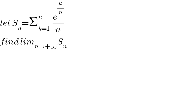 let S_n =Σ_(k=1) ^n   (e^(k/n) /n)  find lim_(n→+∞) S_n   