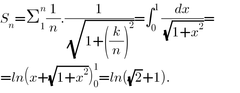 S_n =Σ_1 ^n (1/n).(1/(√(1+((k/n))^2 )))=∫_0 ^1  (dx/(√(1+x^2 )))=  =ln(x+(√(1+x^2 )))_0 ^1 =ln((√2)+1).  