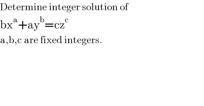 Determine integer solution of  bx^a +ay^b =cz^c   a,b,c are fixed integers.  
