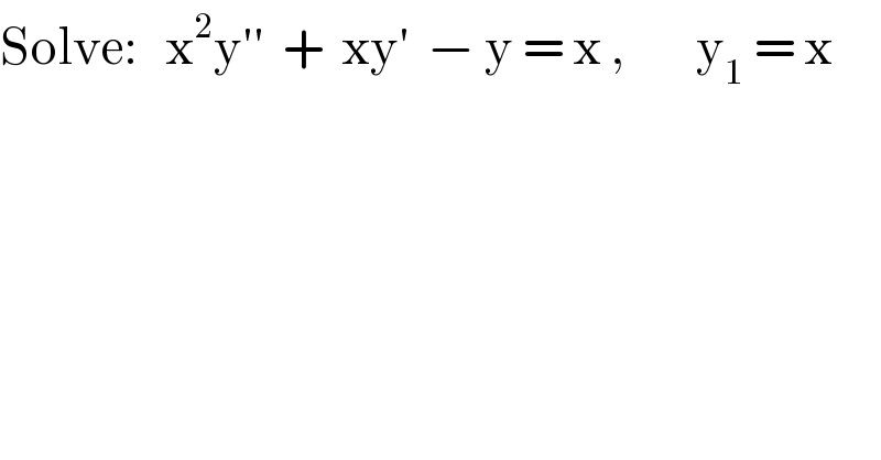 Solve:   x^2 y′′  +  xy′  − y = x ,        y_1  = x  
