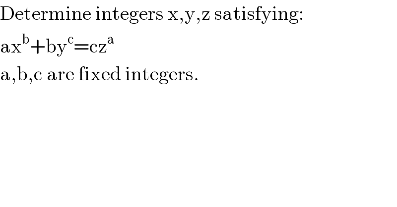 Determine integers x,y,z satisfying:  ax^b +by^c =cz^a   a,b,c are fixed integers.  