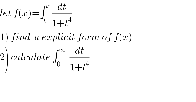 let f(x)=∫_0 ^x  (dt/(1+t^4 ))  1) find  a explicit form of f(x)  2) calculate ∫_0 ^∞   (dt/(1+t^4 ))  