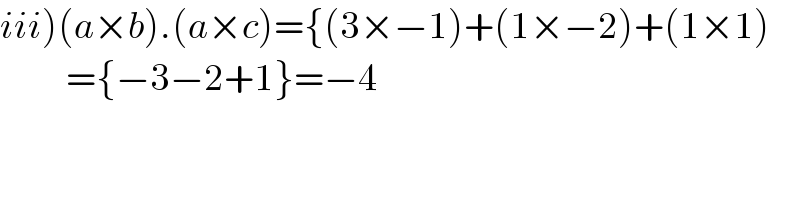 iii)(a×b).(a×c)={(3×−1)+(1×−2)+(1×1)             ={−3−2+1}=−4  