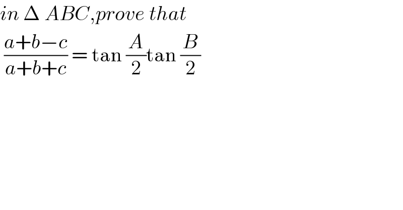 in Δ ABC,prove that   ((a+b−c)/(a+b+c)) = tan (A/2)tan (B/2)   