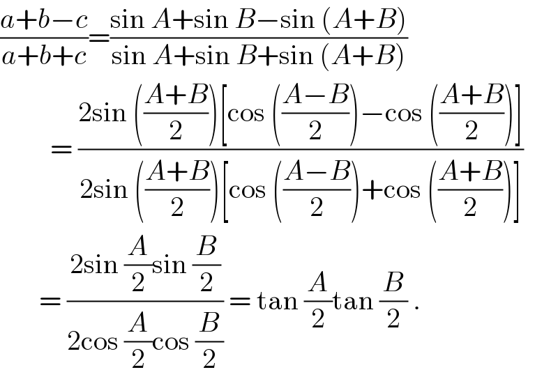 ((a+b−c)/(a+b+c))=((sin A+sin B−sin (A+B))/(sin A+sin B+sin (A+B)))           = ((2sin (((A+B)/2))[cos (((A−B)/2))−cos (((A+B)/2))])/(2sin (((A+B)/2))[cos (((A−B)/2))+cos (((A+B)/2))]))         = ((2sin (A/2)sin (B/2))/(2cos (A/2)cos (B/2))) = tan (A/2)tan (B/2) .  