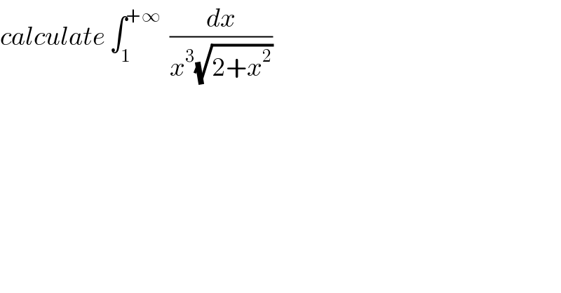 calculate ∫_1 ^(+∞)   (dx/(x^3 (√(2+x^2 ))))  
