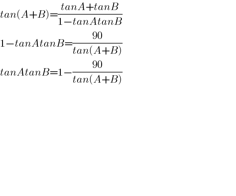 tan(A+B)=((tanA+tanB)/(1−tanAtanB))  1−tanAtanB=((90)/(tan(A+B)))  tanAtanB=1−((90)/(tan(A+B)))                