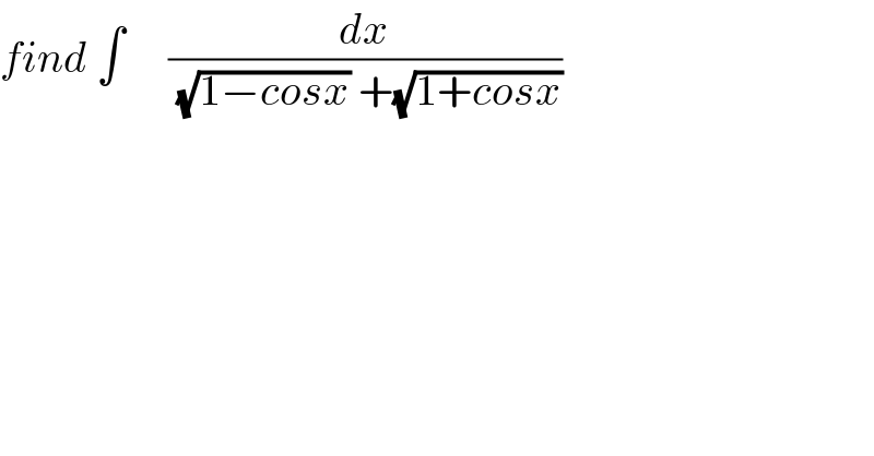 find ∫     (dx/((√(1−cosx)) +(√(1+cosx))))    