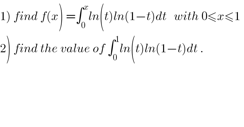 1) find f(x) =∫_0 ^x ln(t)ln(1−t)dt   with 0≤x≤1  2) find the value of ∫_0 ^1 ln(t)ln(1−t)dt .  
