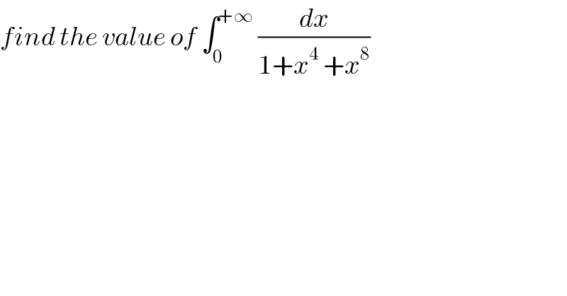 find the value of ∫_0 ^(+∞)  (dx/(1+x^4  +x^8 ))  