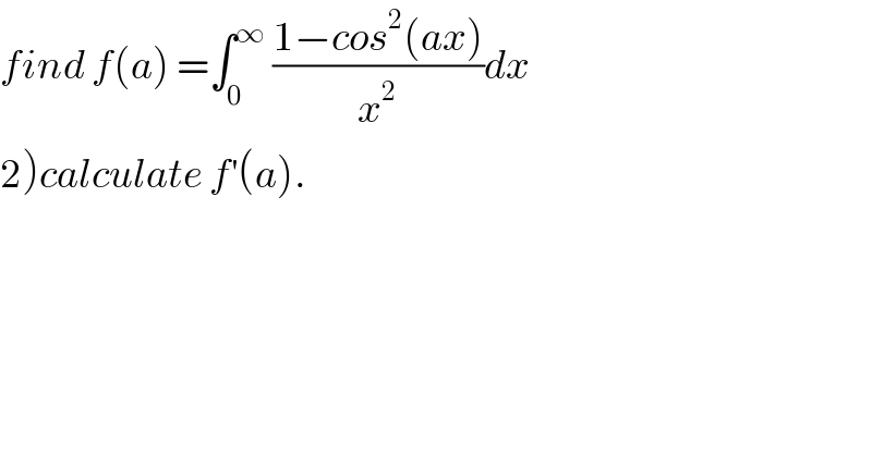 find f(a) =∫_0 ^∞  ((1−cos^2 (ax))/x^2 )dx  2)calculate f^′ (a).  