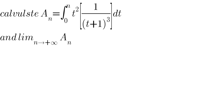 calvulste A_n =∫_0 ^n  t^2 [(1/((t+1)^3 ))]dt  and lim_(n→+∞)  A_n   