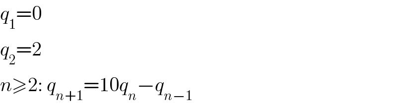 q_1 =0  q_2 =2  n≥2: q_(n+1) =10q_n −q_(n−1)   