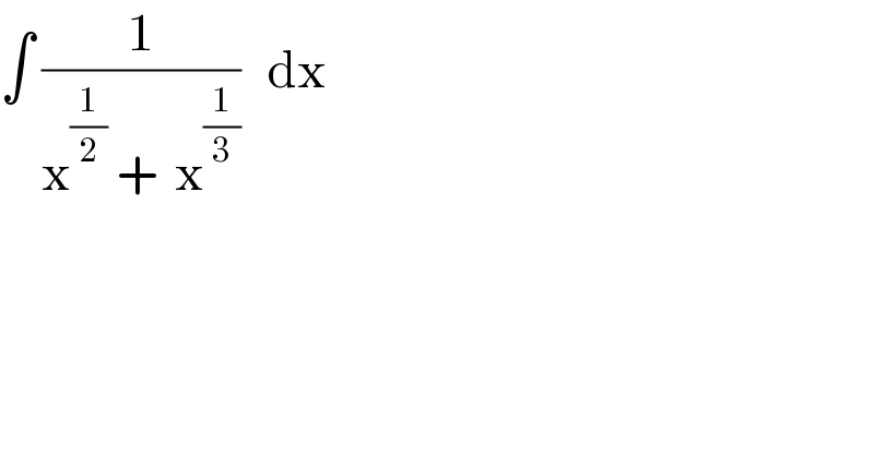 ∫ (1/(x^(1/2)  +  x^(1/3) ))   dx  