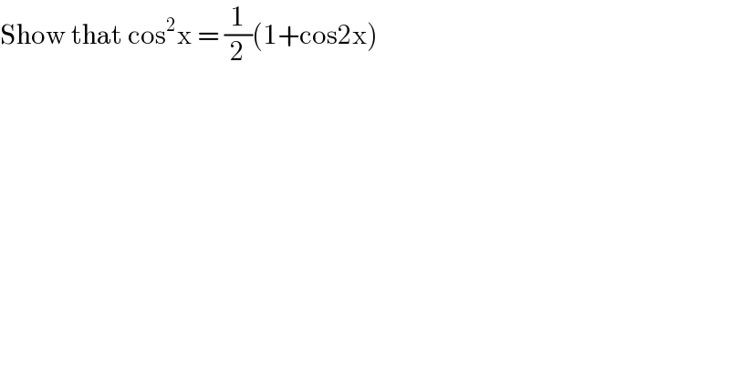 Show that cos^2 x = (1/2)(1+cos2x)  