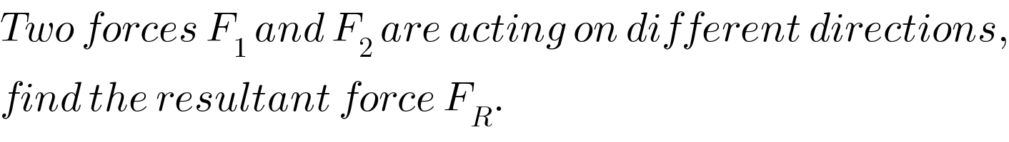 Two forces F_1  and F_2  are acting on different directions,  find the resultant force F_R .  