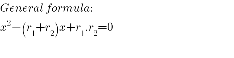 General formula:  x^2 −(r_1 +r_2 )x+r_1 .r_2 =0  