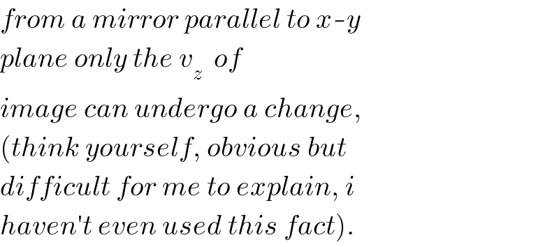 from a mirror parallel to x-y  plane only the v_z   of  image can undergo a change,  (think yourself, obvious but  difficult for me to explain, i  haven′t even used this fact).  