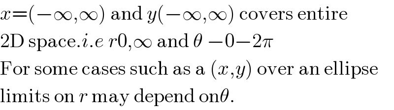 x=(−∞,∞) and y(−∞,∞) covers entire  2D space.i.e r0,∞ and θ −0−2π  For some cases such as a (x,y) over an ellipse  limits on r may depend onθ.  