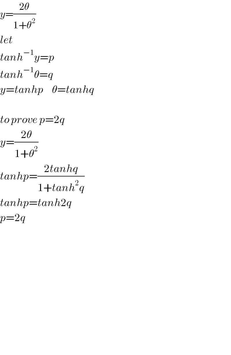 y=((2θ)/(1+θ^2 ))  let  tanh^(−1) y=p  tanh^(−1) θ=q  y=tanhp     θ=tanhq    to prove p=2q  y=((2θ)/(1+θ^2 ))  tanhp=((2tanhq)/(1+tanh^2 q))  tanhp=tanh2q  p=2q                  