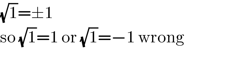 (√1)=±1  so (√1)=1 or (√1)=−1 wrong  