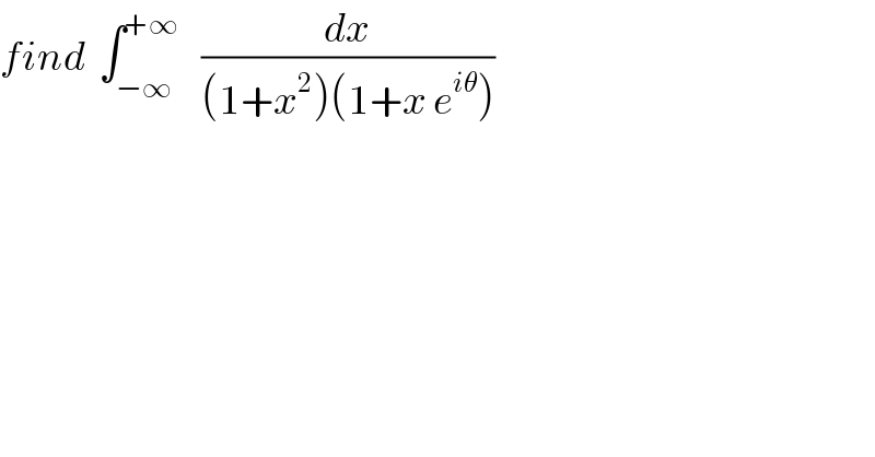find  ∫_(−∞) ^(+∞)    (dx/((1+x^2 )(1+x e^(iθ) )))  