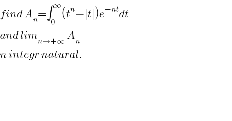 find A_n =∫_0 ^∞ (t^n −[t])e^(−nt) dt  and lim_(n→+∞)  A_n   n integr natural.  