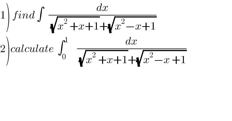 1) find ∫   (dx/((√(x^2  +x+1))+(√(x^2 −x+1))))  2)calculate  ∫_0 ^1      (dx/((√(x^2  +x+1))+(√(x^2 −x +1))))  