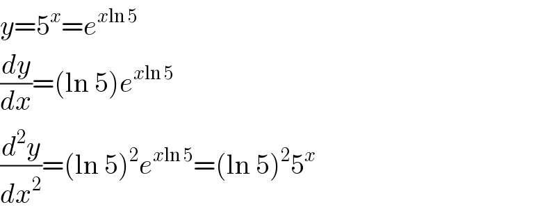 y=5^x =e^(xln 5)   (dy/dx)=(ln 5)e^(xln 5)   (d^2 y/dx^2 )=(ln 5)^2 e^(xln 5) =(ln 5)^2 5^x   