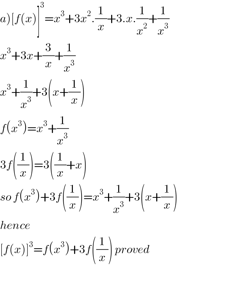 a)[f(x)]^3 =x^3 +3x^2 .(1/x)+3.x.(1/x^2 )+(1/x^3 )  x^3 +3x+(3/x)+(1/x^3 )  x^3 +(1/x^3 )+3(x+(1/x))  f(x^3 )=x^3 +(1/x^3 )  3f((1/x))=3((1/x)+x)  so f(x^3 )+3f((1/x))=x^3 +(1/x^3 )+3(x+(1/x))  hence  [f(x)]^3 =f(x^3 )+3f((1/x)) proved    