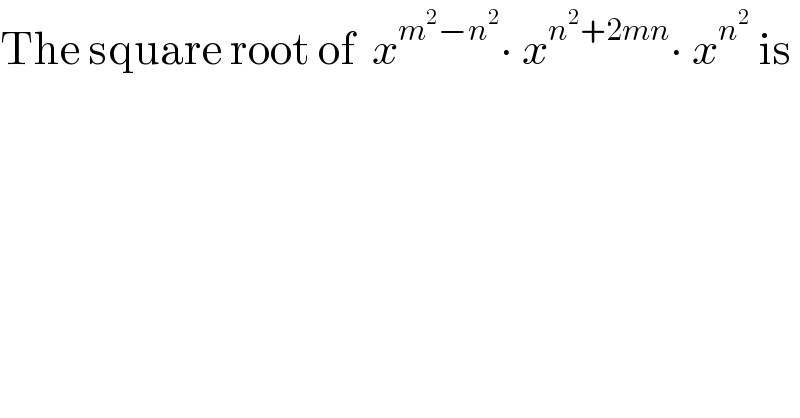 The square root of  x^(m^2 −n^2 ) ∙ x^(n^2 +2mn) ∙ x^n^2   is  