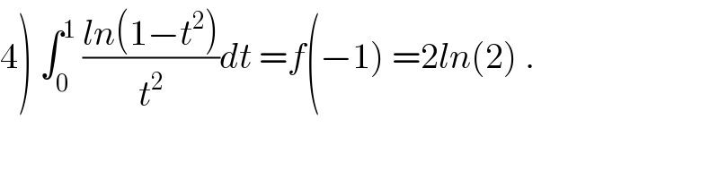 4) ∫_0 ^1  ((ln(1−t^2 ))/t^2 )dt =f(−1) =2ln(2) .  