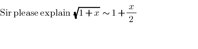 Sir please explain  (√(1 + x))  ∼ 1 + (x/2)  