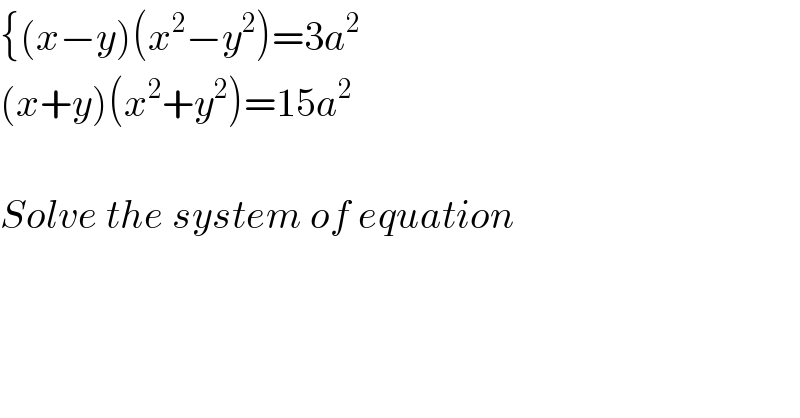 {(x−y)(x^2 −y^2 )=3a^2   (x+y)(x^2 +y^2 )=15a^2     Solve the system of equation    