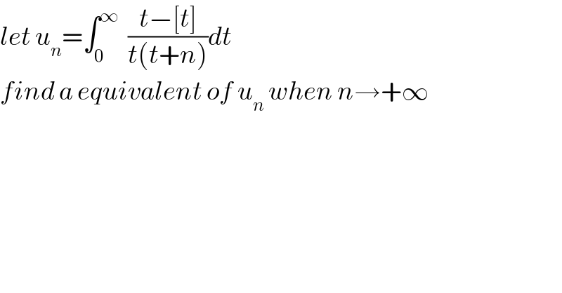 let u_n =∫_0 ^∞   ((t−[t])/(t(t+n)))dt  find a equivalent of u_n  when n→+∞  