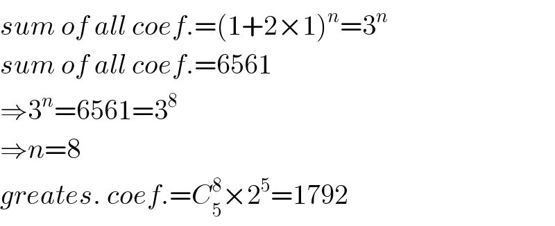 sum of all coef.=(1+2×1)^n =3^n   sum of all coef.=6561  ⇒3^n =6561=3^8   ⇒n=8  greates. coef.=C_5 ^8 ×2^5 =1792  