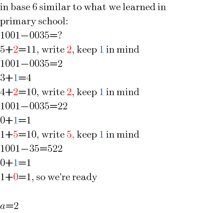 in base 6 similar to what we learned in  primary school:  1001−0035=?  5+2=11, write 2, keep 1 in mind  1001−0035=2  3+1=4  4+2=10, write 2, keep 1 in mind  1001−0035=22  0+1=1  1+5=10, write 5, keep 1 in mind  1001−35=522  0+1=1  1+0=1, so we′re ready    a=2  