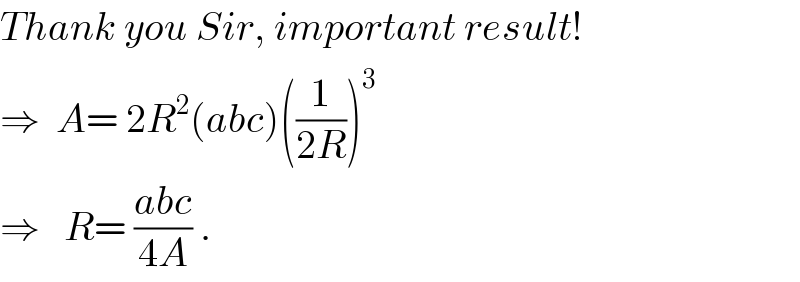 Thank you Sir, important result!  ⇒  A= 2R^2 (abc)((1/(2R)))^3   ⇒   R= ((abc)/(4A)) .  