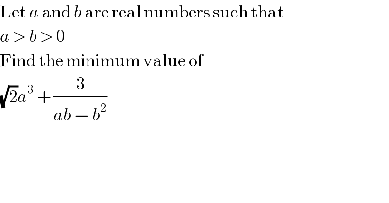 Let a and b are real numbers such that  a > b > 0  Find the minimum value of  (√2)a^3  + (3/(ab − b^2 ))  