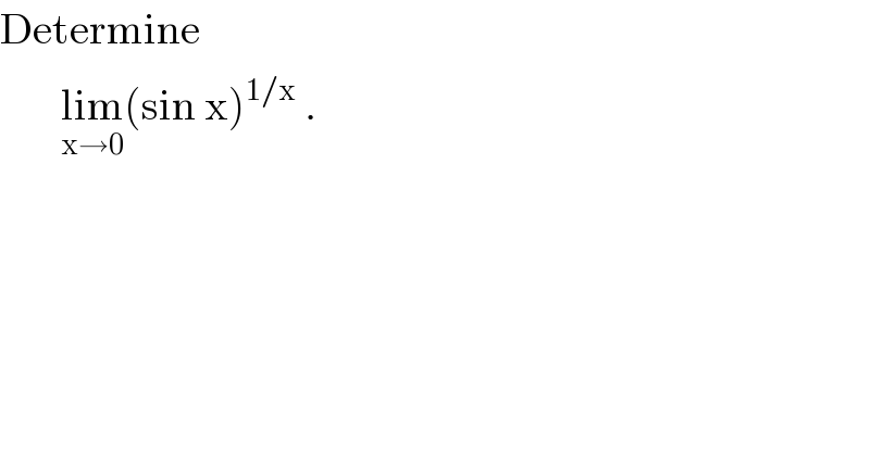 Determine          lim_(x→0) (sin x)^(1/x)  .  