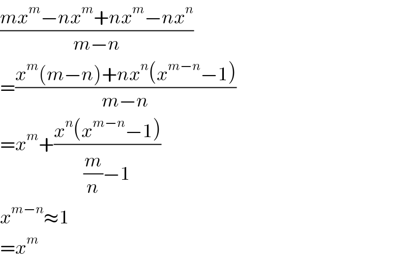 ((mx^m −nx^m +nx^m −nx^n )/(m−n))  =((x^m (m−n)+nx^n (x^(m−n) −1))/(m−n))  =x^m +((x^n (x^(m−n) −1))/((m/n)−1))  x^(m−n) ≈1  =x^m   