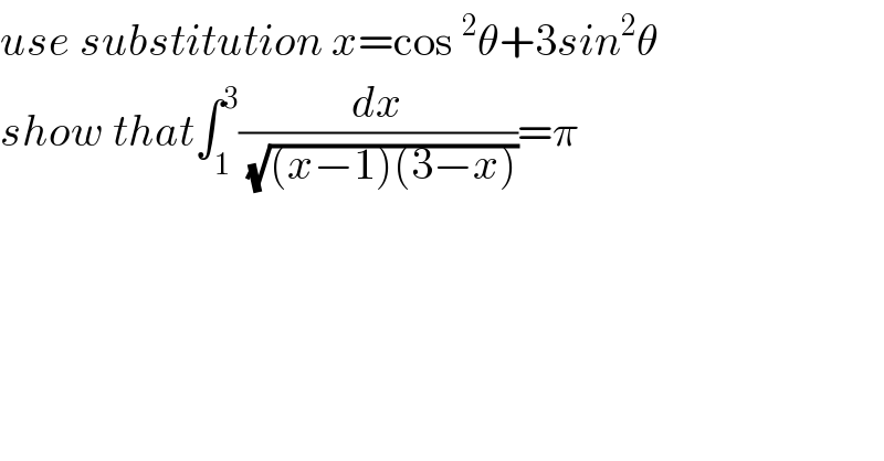 use substitution x=cos^2 θ+3sin^2 θ  show that∫_1 ^3 (dx/(√((x−1)(3−x))))=π  