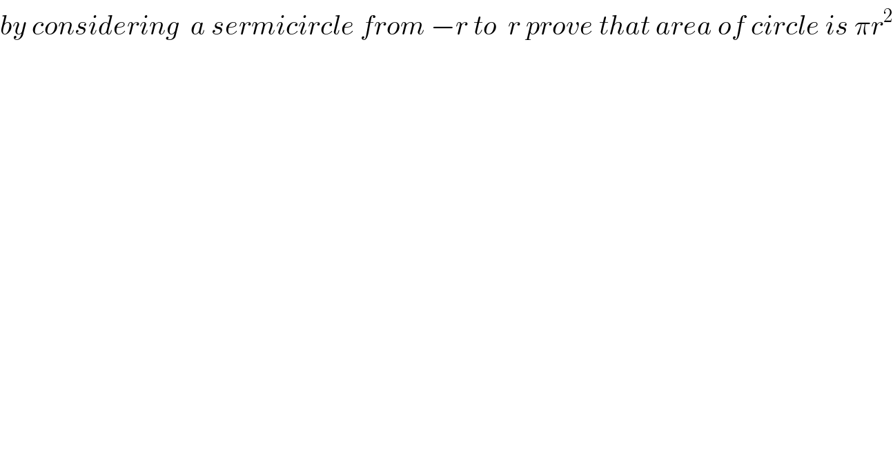 by considering  a sermicircle from −r to  r prove that area of circle is πr^2   
