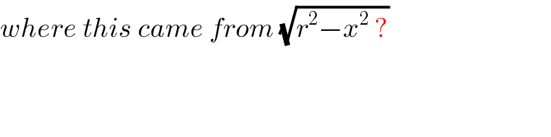 where this came from (√(r^2 −x^2  ?))  