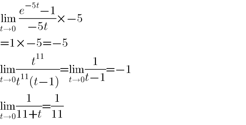 lim_(t→0 )  ((e^(−5t) −1)/(−5t))×−5  =1×−5=−5  lim_(t→0) (t^(11) /(t^(11) (t−1)))=lim_(t→0) (1/(t−1))=−1  lim_(t→0) (1/(11+t))=(1/(11))  