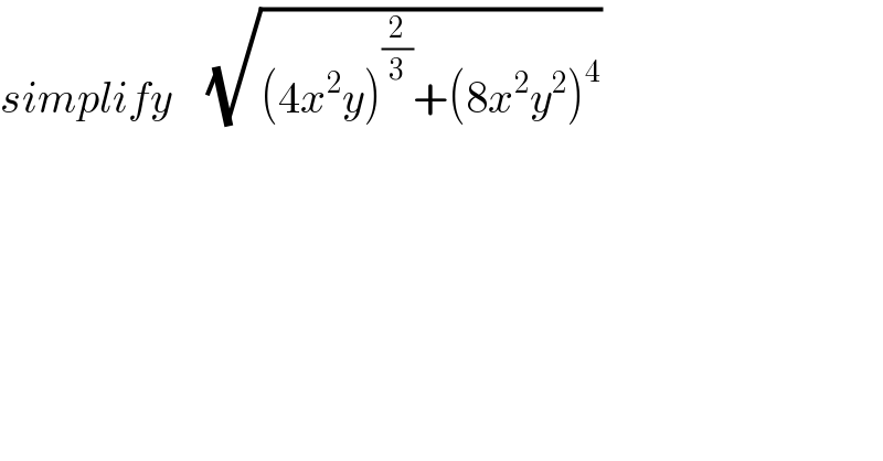 simplify    (√((4x^2 y)^(2/3) +(8x^2 y^2 )^4 ))  