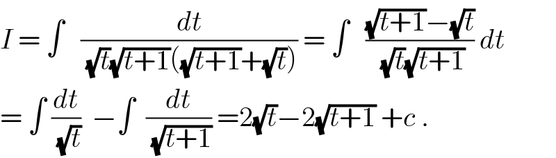 I = ∫   (dt/((√t)(√(t+1))((√(t+1))+(√t)))) = ∫   (((√(t+1))−(√t))/((√t)(√(t+1)))) dt  = ∫ (dt/(√t))  −∫  (dt/(√(t+1))) =2(√t)−2(√(t+1)) +c .  