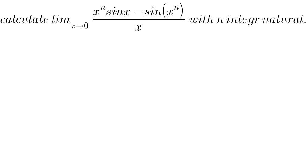 calculate lim_(x→0)   ((x^n sinx −sin(x^n ))/x)  with n integr natural.  