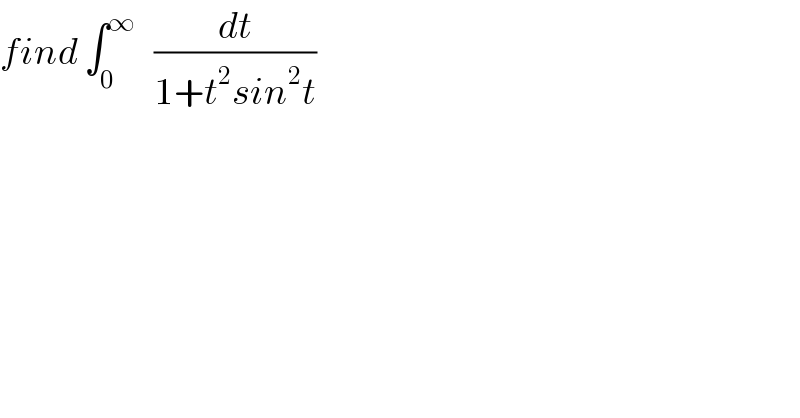 find ∫_0 ^∞    (dt/(1+t^2 sin^2 t))  
