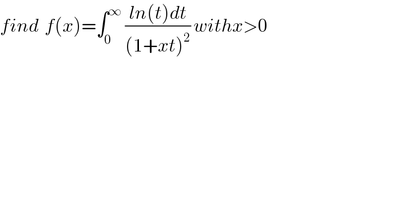 find  f(x)=∫_0 ^∞  ((ln(t)dt)/((1+xt)^2 )) withx>0  